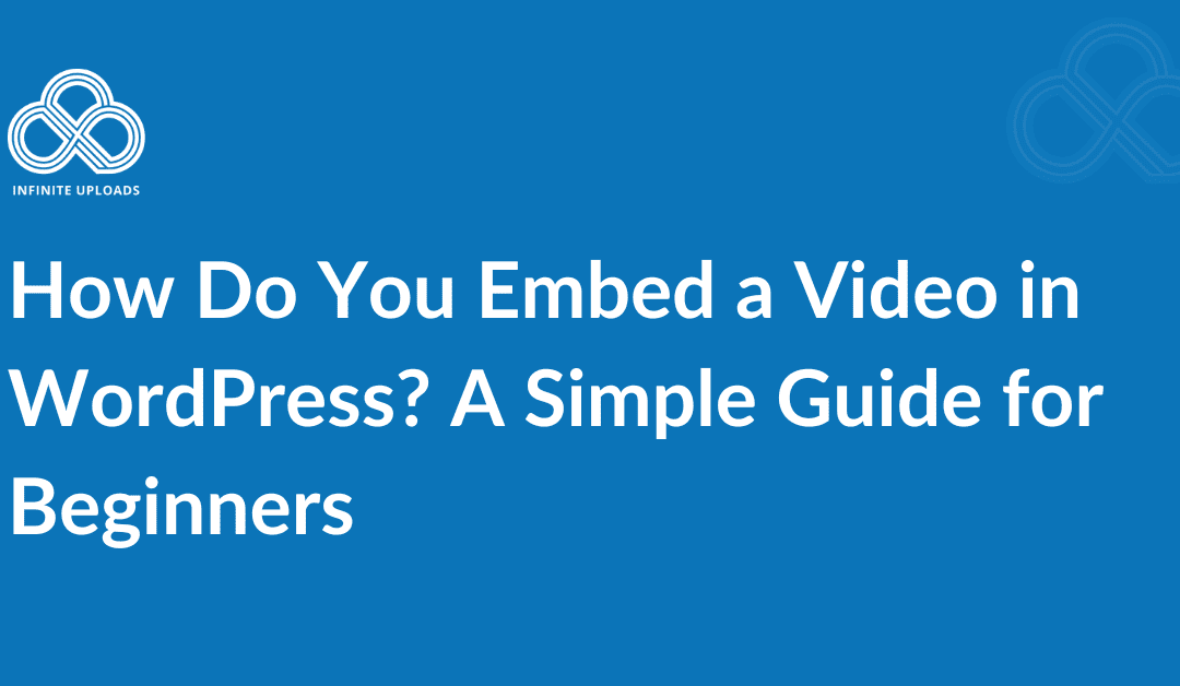 How Do You Embed a Video in WordPress? A Simple Guide for Beginners