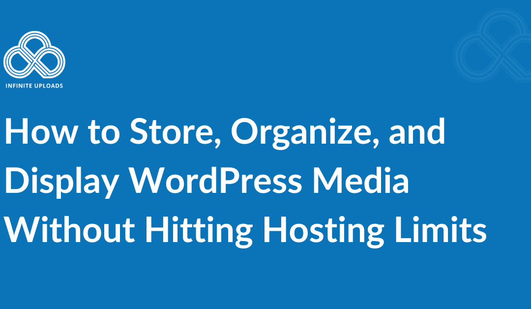 How to Store, Organize, and Display WordPress Media Without Hitting Hosting Limits