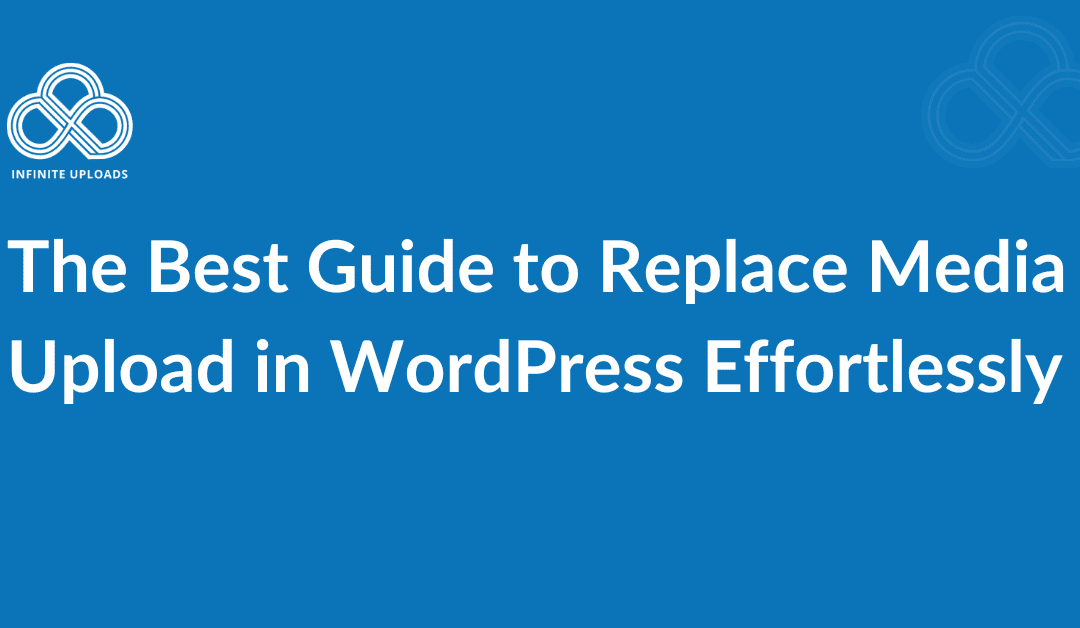 The Best Guide to Replace Media Upload in WordPress Effortlessly