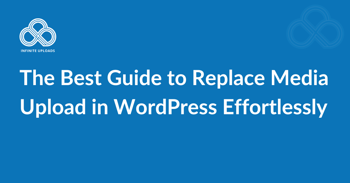 The Best Guide to Replace Media Upload in WordPress Effortlessly